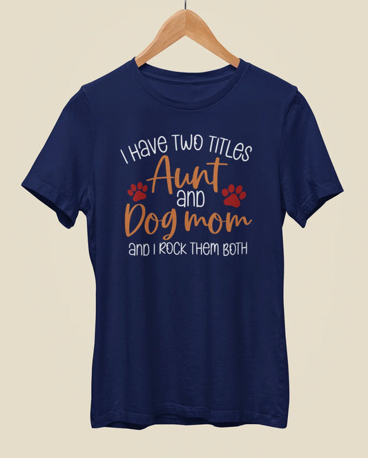 Two Titles Aunt & Dog Mom Half Sleeve Cotton T-shirt